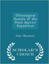 Ethnological Results of the Point Barrow Expedition - Scholar's Choice Edition