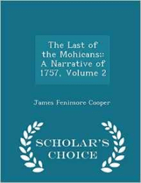 Last of the Mohicans;: A Narrative of 1757, Volume 2 - Scholar's Choice Edition