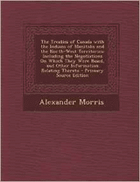 Treaties of Canada with the Indians of Manitoba and the North-West Territories: Including the Negotiations on Which They Were Based, and Other INF