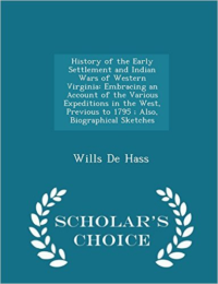 History of the Early Settlement and Indian Wars of Western Virginia: Embracing an Account of the Various Expeditions in the West, Previous to 1795; Also, Biographical Sketches - Scholar's Choice Edition