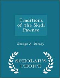 Traditions of the Skidi Pawnee - Scholar's Choice Edition