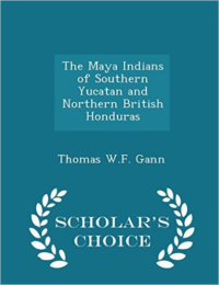 Maya Indians of Southern Yucatan and Northern British Honduras - Scholar's Choice Edition