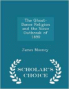 Ghost-Dance Religion and the Sioux Outbreak of 1890 - Scholar's Choice Edition