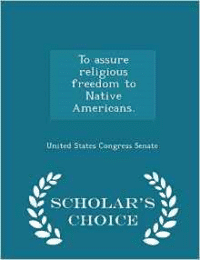 To Assure Religious Freedom to Native Americans. - Scholar's Choice Edition