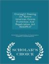 Oversight Hearing on 'Native American Graves Protection and Repatriation ACT (Nagpra)' - Scholar's Choice Edition