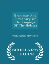 Grammar and Dictionary of the Language of the Hidatsa - Scholar's Choice Edition