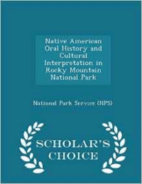 Native American Oral History and Cultural Interpretation in Rocky Mountain National Park - Scholar's Choice Edition