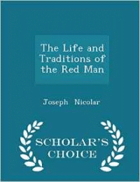 Life and Traditions of the Red Man - Scholar's Choice Edition