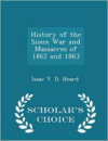 History of the Sioux War and Massacres of 1862 and 1863 - Scholar's Choice Edition