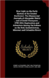 New Light on the Early History of the Greater Northwest. the Manuscript Journals of Alexander Henry ... and of David Thompson ... 1799-1814. Exploration and Adventure Among the Indians on the Red, Saskatchewan, Missouri and Columbia Rivers