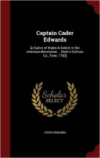 Captain Cader Edwards: [A Native of Wales & Soldier in the American Revolution ... Died in Sullivan Co., Tenn. 1782]