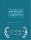Federal Personnel: Public Health Service Commissioned Corps Officers' Health Care for Native Americans - Scholar's Choice Edition