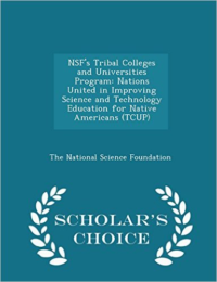 Nsf's Tribal Colleges and Universities Program: Nations United in Improving Science and Technology Education for Native Americans (Tcup) - Scholar's Choice Edition