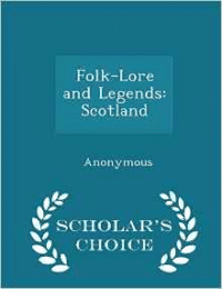 Folk-Lore and Legends: Scotland - Scholar's Choice Edition