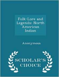 Folk-Lore and Legends: North American Indian - Scholar's Choice Edition