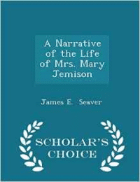 Narrative of the Life of Mrs. Mary Jemison - Scholar's Choice Edition