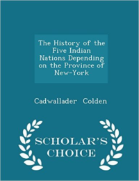 History of the Five Indian Nations Depending on the Province of New-York - Scholar's Choice Edition