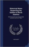 Historical Notes Respecting the Indians of North America: With Remarks on the Attempts Made to Convert and Civilize Them