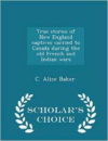 True Stories of New England Captives Carried to Canada During the Old French and Indian Wars - Scholar's Choice Edition