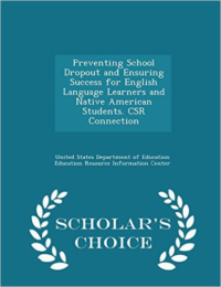 Preventing School Dropout and Ensuring Success for English Language Learners and Native American Students. Csr Connection - Scholar's Choice Edition