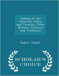 Indians of the Yosemite Valley and Vicinity: Their History, Customs and Traditions - Scholar's Choice Edition