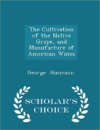 Cultivation of the Native Grape, and Manufacture of American Wines - Scholar's Choice Edition