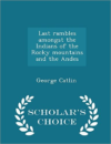 Last Rambles Amongst the Indians of the Rocky Mountains and the Andes - Scholar's Choice Edition