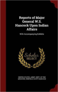 Reports of Major General W.S. Hancock Upon Indian Affairs: With Accompanying Exhibits