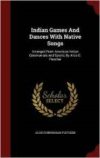 Indian Games and Dances with Native Songs: Arranged from American Indian Ceremonials and Sports, by Alice C. Fletcher