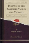 Indians of the Yosemite Valley and Vicinity: Their History, Customs and Traditions (Classic Reprint)