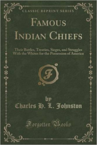 Famous Indian Chiefs: Their Battles, Treaties, Sieges, and Struggles with the Whites for the Possession of America (Classic Reprint)