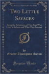 Two Little Savages: Being the Adventures of Two Boys Who Lived as Indians and What They Learned (Classic Reprint)