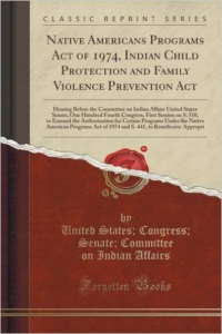 Native Americans Programs Act of 1974, Indian Child Protection and Family Violence Prevention ACT: Hearing Before the Committee on Indian Affairs United States Senate, One Hundred Fourth Congress, First Session on S. 510, to Extened the Authorization for