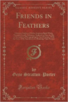 Friends in Feathers: Character Studies of Native American Birds Which, Through Friendly Advances, I Induced to Pose, for Me, or Succeeded in Photographing by Good Fortune, with the Story of My Experiences in Obtaining Their Pictures (Classic Reprint)