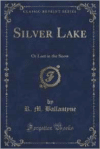 Silver Lake: Or Lost in the Snow (Classic Reprint)