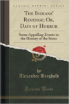 Indians' Revenge; Or, Days of Horror: Some Appalling Events in the History of the Sioux (Classic Reprint)