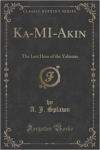 Ka-Mi-Akin: The Last Hero of the Yakimas (Classic Reprint)