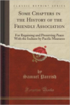 Some Chapters in the History of the Friendly Association: For Regaining and Preserving Peace with the Indians by Pacific Measures (Classic Reprint)