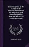 Some Chapters in the History of the Friendly Association for Regaining and Preserving Peace with the Indians by Pacific Measures