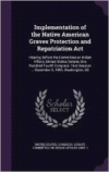 Implementation of the Native American Graves Protection and Repatriation ACT: Hearing Before the Committee on Indian Affairs, United States Senate, One Hundred Fourth Congress, First Session ... December 6, 1995, Washington, DC