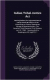 Indian Tribal Justice ACT: Hearing Before the Subcommittee on Native American Affairs of the Committee on Natural Resources, House of Representatives, One Hundred Third Congress, First Session, on H.R. 1268 ... Hearing Held in Washington, DC, April 21, 1