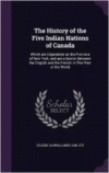 History of the Five Indian Nations of Canada: Which Are Dependent on the Province of New York, and Are a Barrier Between the English and the French in That Part of the World