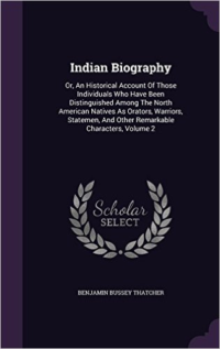 Indian Biography: Or, an Historical Account of Those Individuals Who Have Been Distinguished Among the North American Natives as Orators, Warriors, Statemen, and Other Remarkable Characters, Volume 2