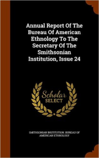 Annual Report of the Bureau of American Ethnology to the Secretary of the Smithsonian Institution, Issue 24