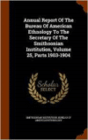 Annual Report of the Bureau of American Ethnology to the Secretary of the Smithsonian Institution, Volume 25, Parts 1903-1904