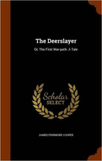 Deerslayer: Or, the First War-Path. a Tale