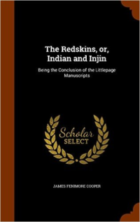 Redskins, Or, Indian and Injin: Being the Conclusion of the Littlepage Manuscripts