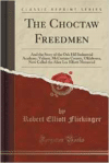 Choctaw Freedmen: And the Story of the Oak Hill Industrial Academy, Valiant, McCurtain County, Oklahoma, Now Called the Alice Lee Elliott Memorial (Classic Reprint)