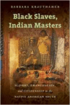 Black Slaves, Indian Masters: Slavery, Emancipation, and Citizenship in the Native American South