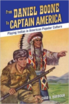 From Daniel Boone to Captain America: Playing Indian in American Popular Culture